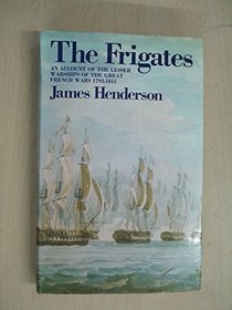 The frigates: An account of the lesser warships of the wars from 1793 to 1815;