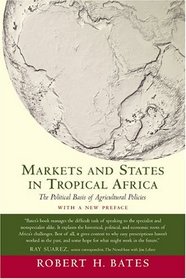 Markets and States in Tropical Africa : The Political Basis of Agricultural Policies (California Series on Social Choice and Political Economy)