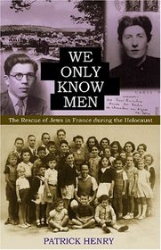 We Only Know Men: The Rescue of Jews in France During the Holocaust