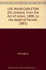 LIFE WILM CARLETON 2VL (Ireland, from the Act of Union, 1800, to the death of Parnell, 1891)