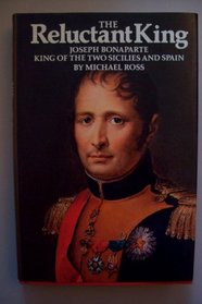 The reluctant king: Joseph Bonaparte, King of the two Sicilies and Spain
