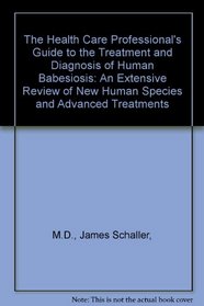 The Health Care Professional\'s Guide to the Treatment and Diagnosis of Human Babesiosis: An Extensive Review of New Human Species and Advanced Treatments