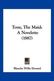 Tony, The Maid: A Novelette (1887)