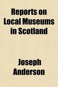 Reports on Local Museums in Scotland