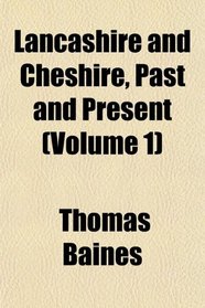 Lancashire and Cheshire, Past and Present (Volume 1)