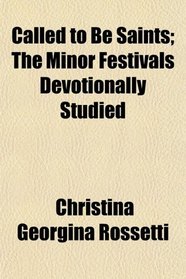 Called to Be Saints; The Minor Festivals Devotionally Studied