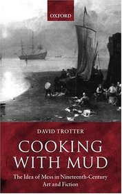 Cooking With Mud: The Idea of Mess in Nineteenth-Century Art and Fiction
