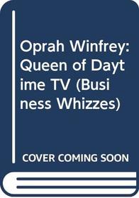 Oprah Winfrey: Queen of Daytime TV (Business Whizzes)
