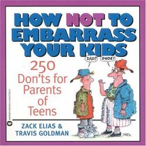 How Not to Embarrass Your Kids : 250 Don'ts for Parents of Teens