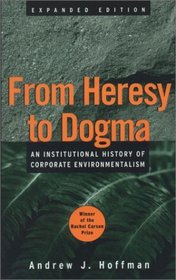 From Heresy to Dogma: An Institutional History of Corporate Environmentalism (Stanford Business Books)