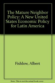 The Mature Neighbor Policy: A New United States Economic Policy for Latin America (Policy papers in international affairs)