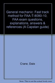 General mechanic: Fast track method for FAA-T-8080-10, FAA exam questions, explanations, answers & references (A Capstan guide)