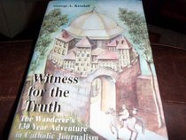 Witness for the Truth: The Wanderer's 130 Year Adventure in Catholic Journalism