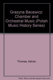 Grazyna Bacewicz: Chamber and Orchestral Music (Polish Music History Series)