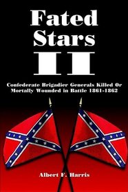 Fated Stars Ii: Confederate Brigadier Generals Killed Or Mortally Wounded In Battle 1861-1862
