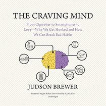 The Craving Mind: From Cigarettes to Smartphones to Love -- Why We Get Hooked and How We Can Break Bad Habits