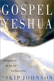 The Gospel of Yeshua : A Fresh Look at the Life and Teaching of Jesus