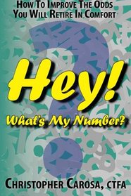Hey! What's My Number?: How to Improve The Odds You Will Retire in Comfort