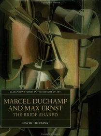 Marcel Duchamp and Max Ernst: The Bride Shared (Clarendon Studies in the History of Art)