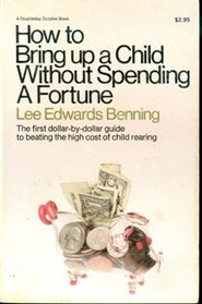 How to bring up a child without spending a fortune (A Doubleday Dolphin book)