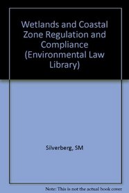 Wetlands and Coastal Zone Regulation and Compliance (Environmental Law Library)