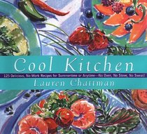 Cool Kitchen: No Oven, No Stove, No Sweat! : 125 Delicious, No-Work Recipes for Summertime or Anytime