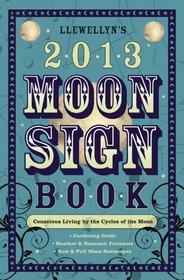Llewellyn's 2013 Moon Sign Book: Conscious Living by the Cycles of the Moon (Annuals - Moon Sign Book)