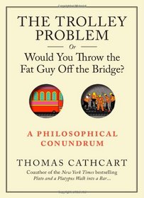 The Trolley Problem, or Would You Throw the Fat Guy Off the Bridge?: A Philosophical Conundrum