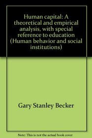 Human capital: A theoretical and empirical analysis, with special reference to education (Human behavior and social institutions)