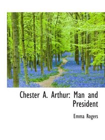 Chester A. Arthur: Man and President