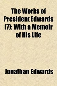 The Works of President Edwards (7); With a Memoir of His Life