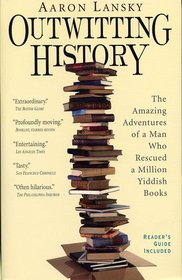 Outwitting History : The Amazing Adventures of a Man Who Rescued a Million Yiddish Books
