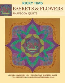 Baskets & Flowers-Rhapsody Quilts: Design Companion Vol. 2 to Ricky Tims' Rhapsody Quilts Full-Size Freezer Paper Pattern  Bonus Appliqu, Designs & Ideas
