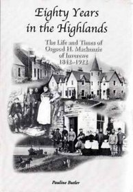 Eighty Years in the Highlands: The Life and Times of Osgood Mackenzie of Inverewe 1842-1922