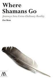 Where Shamans Go: Journeys Into Extra-Ordinary Reality (Muswell Hill Press)