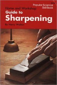 Home and workshop guide to sharpening (Popular science skill book)