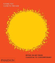 Flying Too Close to the Sun: Myths in Art from Classical to Contemporary