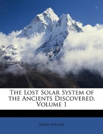 The Lost Solar System of the Ancients Discovered, Volume 1