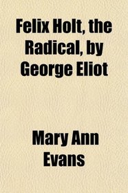 Felix Holt, the Radical, by George Eliot