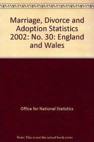Marriage, Divorce and Adoption Statistics 2002: No. 30: England and Wales