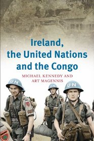 Ireland, the United Nations and the Congo: A military and diplomatic history, 1960-1