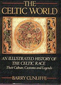 The Celtic World: An Illustrated History of the Celtic Race -- Their Culture, Customs, and Legends