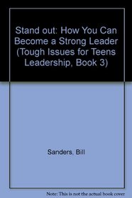 Stand Out: How You Can Become a Strong Leader (Tough Issues for Teens Leadership, Book 3)