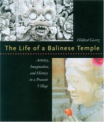 The Life of a Balinese Temple: Artistry, Imagination, and History in a Peasant Village
