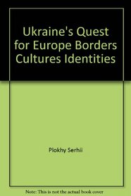 Ukraine's Quest for Europe: Borders, Cultures, Identities (Homeland)