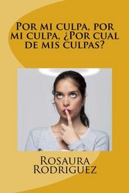 Por mi culpa, por mi culpa, por cual de mis culpas? (Spanish Edition)