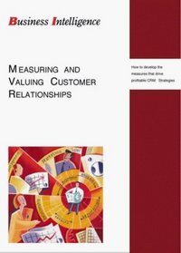 Measuring and Valuing Customer Relationships: How to Develop the Measures That Drive Profitable Crm Strategies