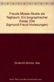 Freuds Moses-Studie als Tagtraum: Ein biographischer Essay (Die Sigmund-Freud-Vorlesungen) (German Edition)