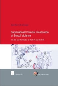 Supranational Criminal Prosecution of Sexual Violence: The ICC and the Practice of the ICTY and the ICTR