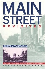 Main Street Revisited: Time, Space and Image Building in Small-Town America (American Land and Life Series)
